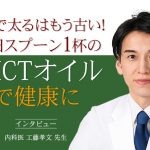 インタビュー②「油で太るはもう古い!1日スプーン1杯のMCTオイルで健康に」